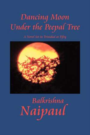 Dancing Moon Under the Peepal Tree de Balkrishna Naipaul