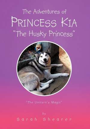 Shearer, S: ADVENTURES OF PRINCESS KIA "THE HUSKY PRINCESS"