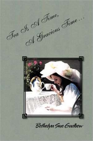 Tea Is a Time, a Gracious Time de Bethelyn Sue Gadbow