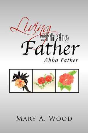 Living with the Father de Mary A. Wood