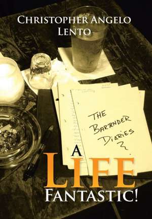 The Bartender Diaries...a Life Fantastic! de Christopher Lento