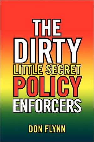 The Dirty Little Secret Policy Enforcers de Don Flynn