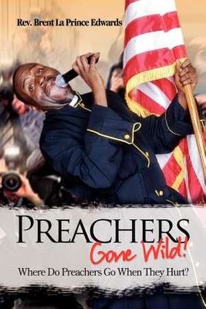 Preachers Gone Wild! de Rev Brent La Prince Edwards