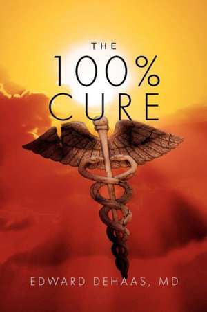 The 100% Cure de Edward Dehaas MD