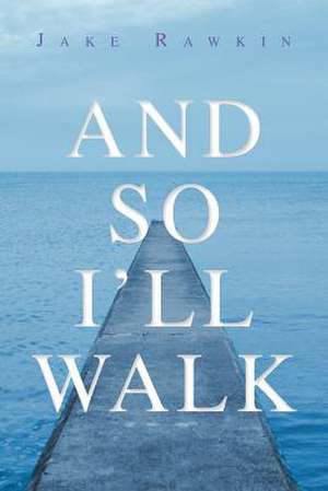 And So I'll Walk de Jake Rawkin