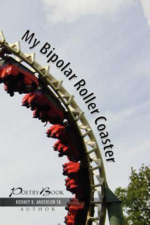 My Bipolar Roller Coaster de Rodney K. Sr. Anderson