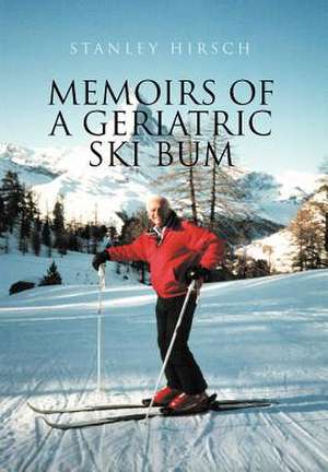 Memoirs of a Geriatric Ski Bum de Stanley Hirsch