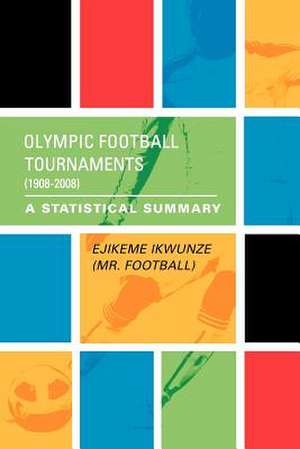 Olympic Football Tournaments (1908-2008) de Ejikeme Ikwunze (MR Football)