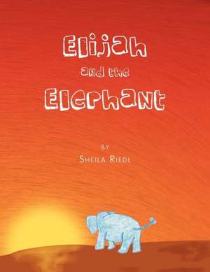 Elijah and the Elephant de Sheila Riedl