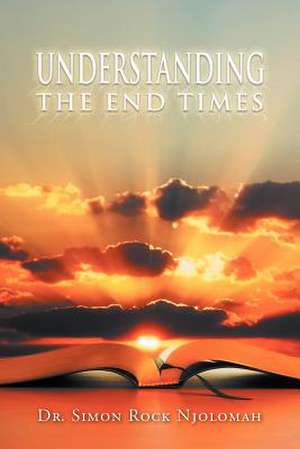 Understanding the End Times de Simon Rock Njolomah