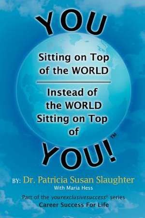 You Sitting on Top of the World-Instead of the World Sitting on Top of You! de Patricia Susan Slaughter