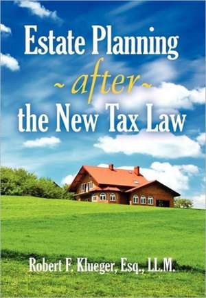 Estate Planning After the New Tax Law de Robert F. Klueger