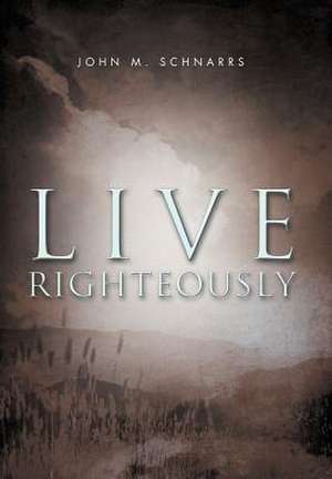 Schnarrs, J: Live Righteously