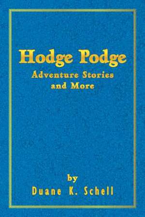 Hodge Podge Adventure Stories and More de Duane K. Schell