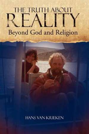 The Truth about Reality de Hans Van Krieken