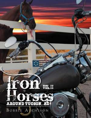 Iron Horses Around Tucson, AZ Vol. II de Bobbie Atchison