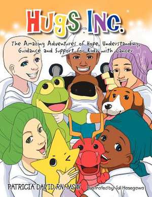 Hugs Inc. (the Amazing Adventures of Hope, Understanding, Guidance and Support for Kidz with Cancer) de Patricia David