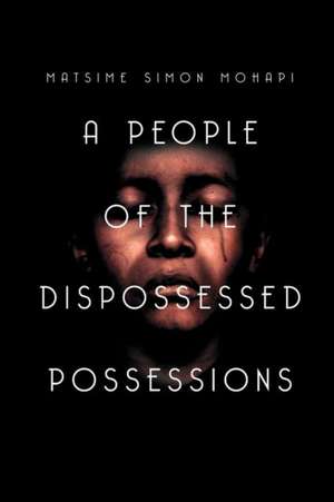 A People of the Dispossessed Possessions de Matsime Simon Mohapi