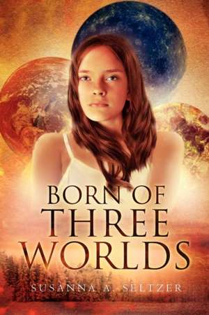 Born of Three Worlds de Susanna A. Seltzer