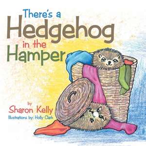 There's a Hedgehog in the Hamper de Sharon Kelly