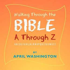 Walking Through the Bible A Through Z de April Washington