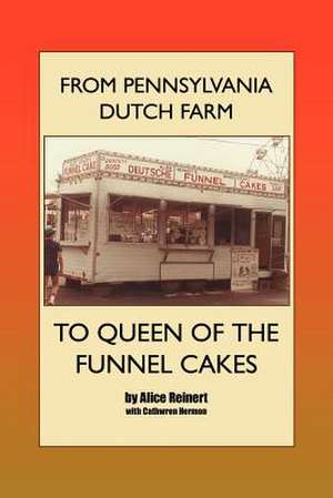 From Pennsylvania Dutch Farm to Queen of the Funnel Cakes de Alice Reinert