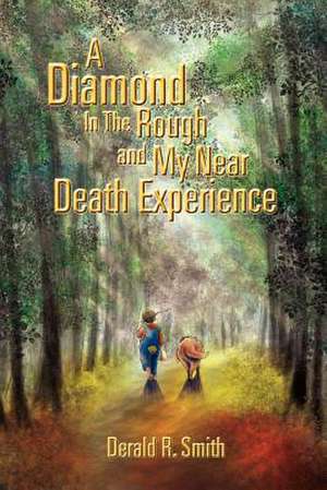 A Diamond in the Rough and My Near Death Experience de Derald R. Smith