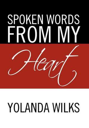 Spoken Words From My Heart de Yolanda Wilks