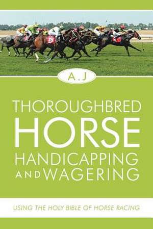 Thoroughbred Horse Handicapping and Wagering de A. J