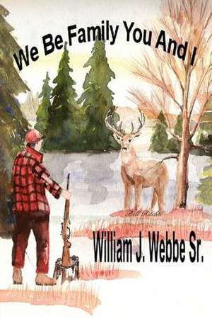 We Be Family You and I de William J. Webbe Sr