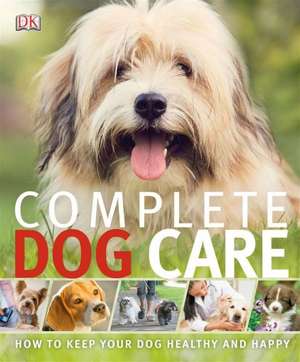 Complete Dog Care de DK Publishing