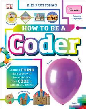 How to Be a Coder: Learn to Think Like a Coder with Fun Activities, Then Code in Scratch 3.0 Online de Kiki Prottsman