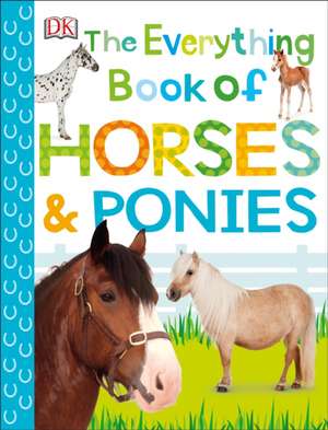 The Everything Book of Horses and Ponies de Dk