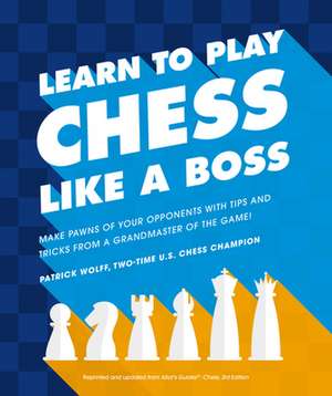 Learn to Play Chess Like a Boss de Patrick Wolff