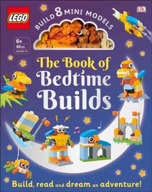 The Lego Book of Bedtime Builds: With Bricks to Build 8 Mini Models [With Toy] de Tori Kosara