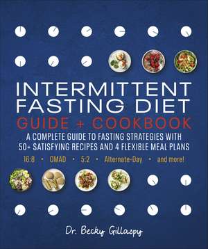 Intermittent Fasting Diet Guide and Cookbook: A Complete Guide to Fasting Strategies with 50+ Satisfying Recipes and 4 Flexible Meal Plans: 16:8, OMAD, 5:2, Alternate-day, and More de Becky Gillaspy