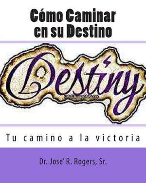 Como Caminar En Su Destino de Sr. Dr Jose' R. Rogers