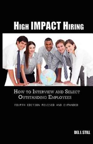 High Impact Hiring, Fourth Edition Revised and Expanded de Del J. Still