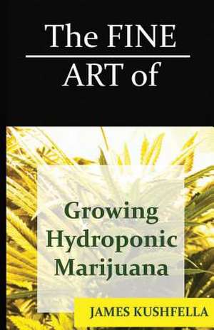 The Fine Art of Growing Hydroponic Marijuana de James Kushfella