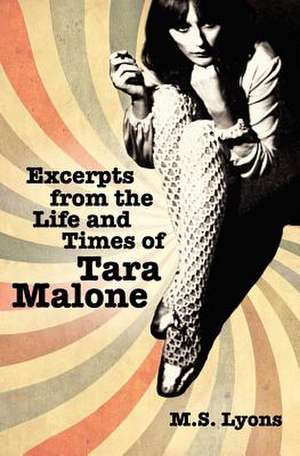 Excerpts from the Life and Times of Tara Malone de M. S. Lyons