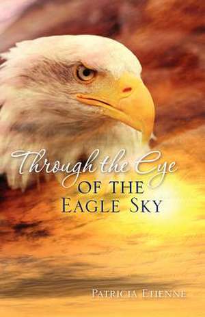 Through the Eye of the Eagle Sky de Patricia Etienne