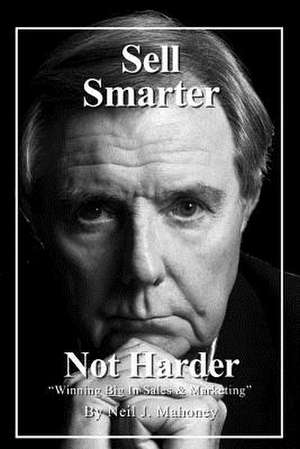 Sell Smarter; Not Harder de MR Neil J. Mahoney