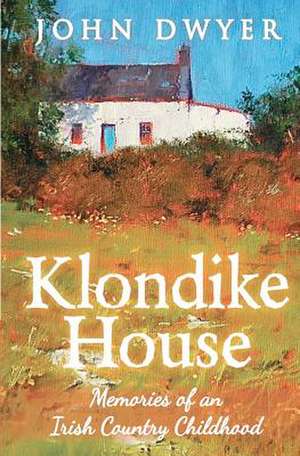 Klondike House - Memories of an Irish Country Childhood de John Dwyer