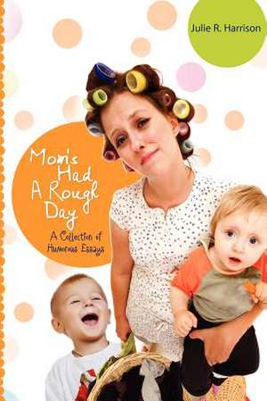 Mom's Had a Rough Day de Julie R. Harrison