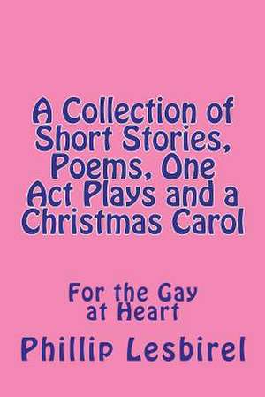 A Collection of Short Stories, Poems, One Act Plays and a Christmas Carol de Phillip Lesbirel