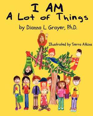 I Am a Lot of Things de Dianna L. Grayer Ph. D.