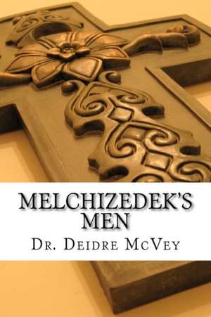 Melchizedek's Men de Deidre McVey