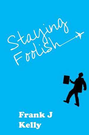 Staying Foolish de Frank J. Kelly