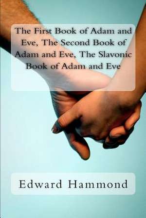 The First Book of Adam and Eve, the Second Book of Adam and Eve, the Slavonic Book of Adam and Eve de Edward Hammond