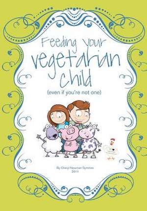 Feeding Your Vegetarian Child (Even If You're Not One) de Cheryl Newman Symmes